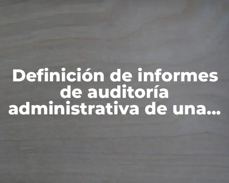 Definición de informes de auditoría administrativa de una empresa