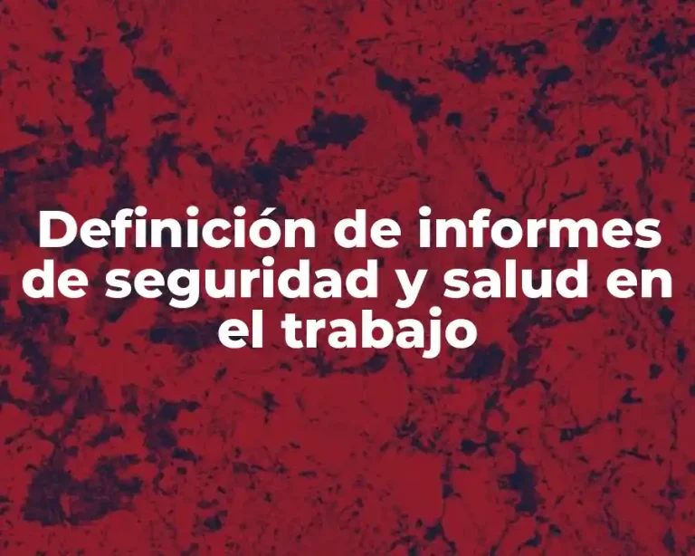 Definición de informes de seguridad y salud en el trabajo