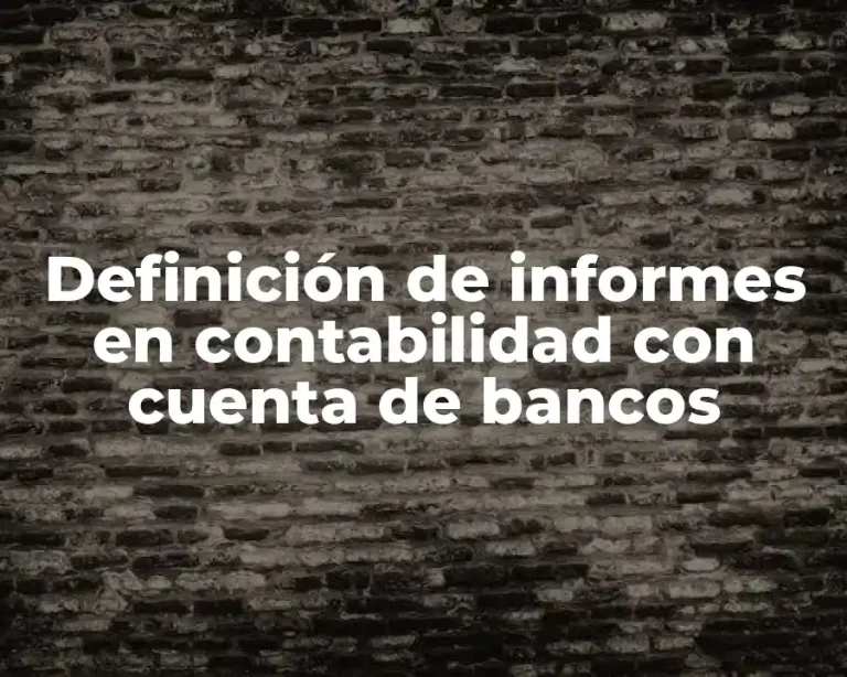 Definición de informes en contabilidad con cuenta de bancos