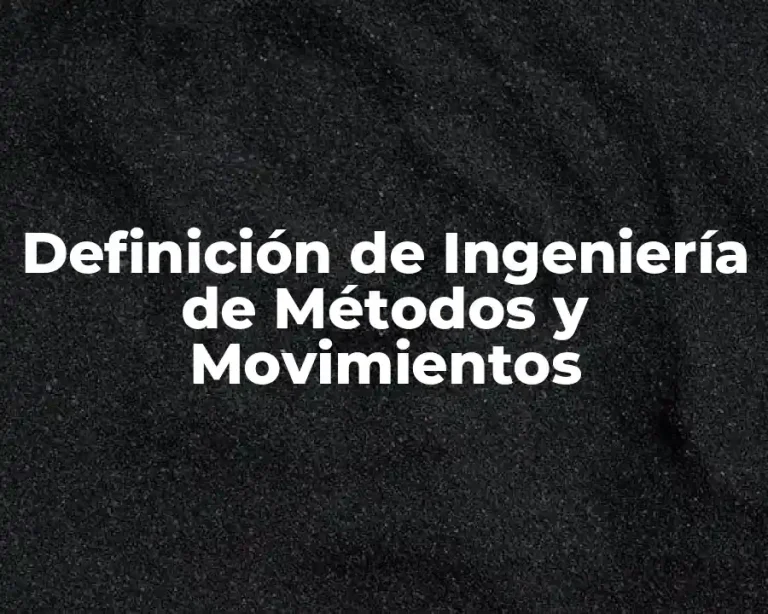 Definición de Ingeniería de Métodos y Movimientos