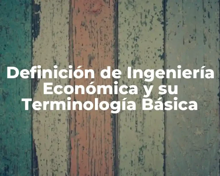 Definición de Ingeniería Económica y su Terminología Básica