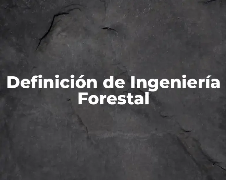 Definición de Ingeniería Forestal