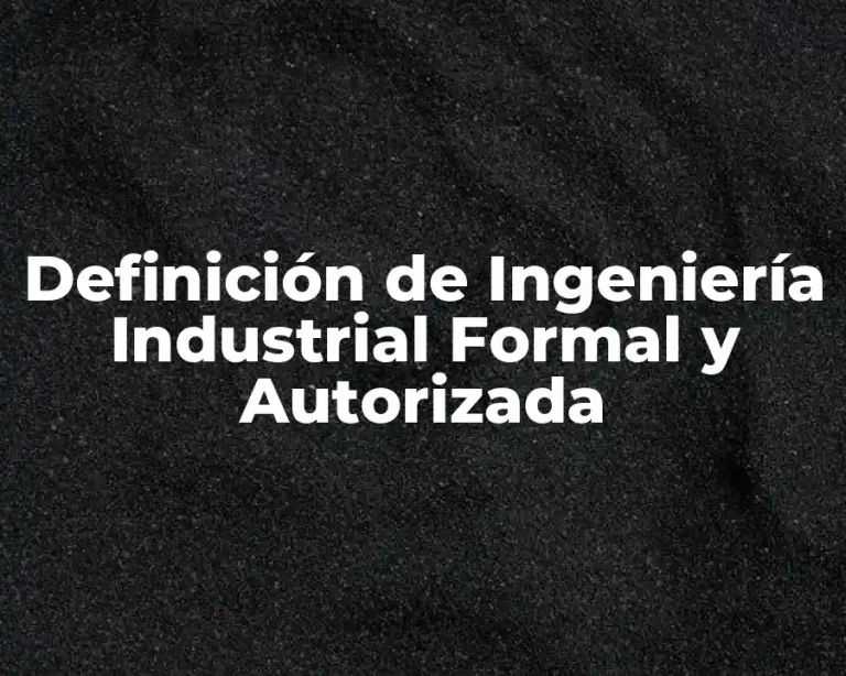 Definición de Ingeniería Industrial Formal y Autorizada