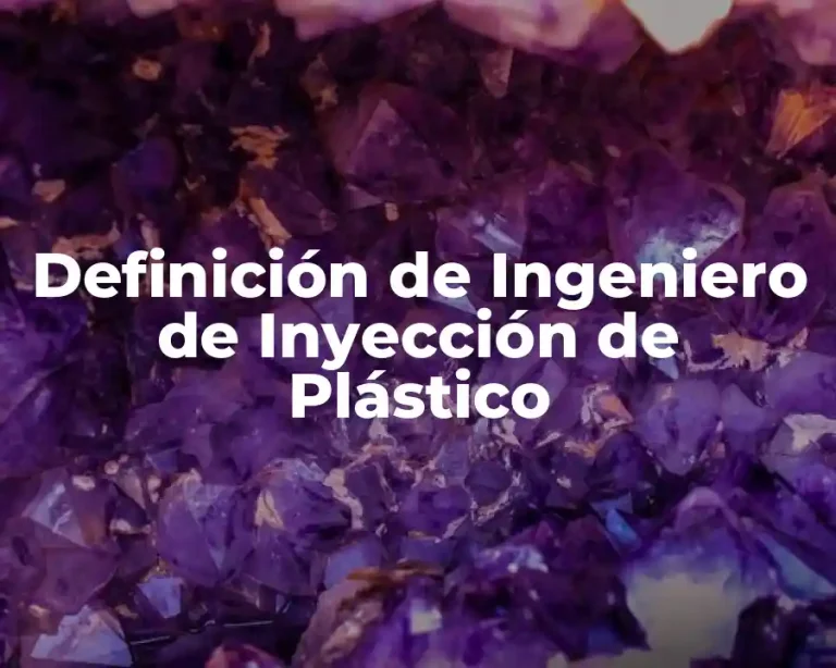 Definición de Ingeniero de Inyección de Plástico