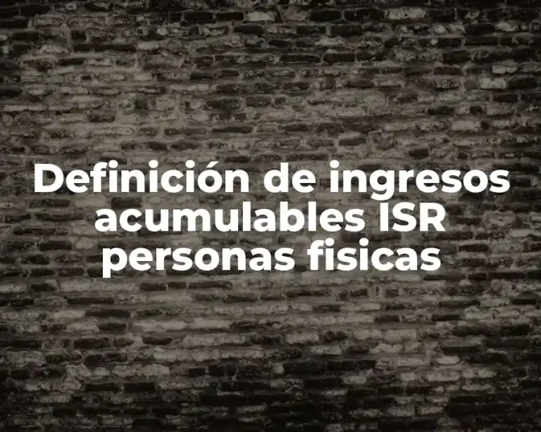 Definición de ingresos acumulables ISR personas fisicas