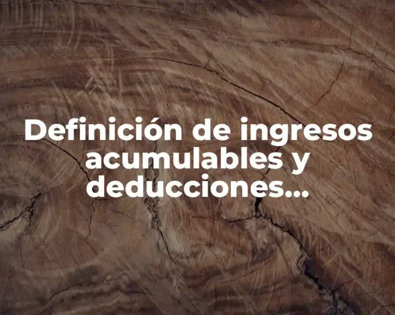 Definición de ingresos acumulables y deducciones autorizadas