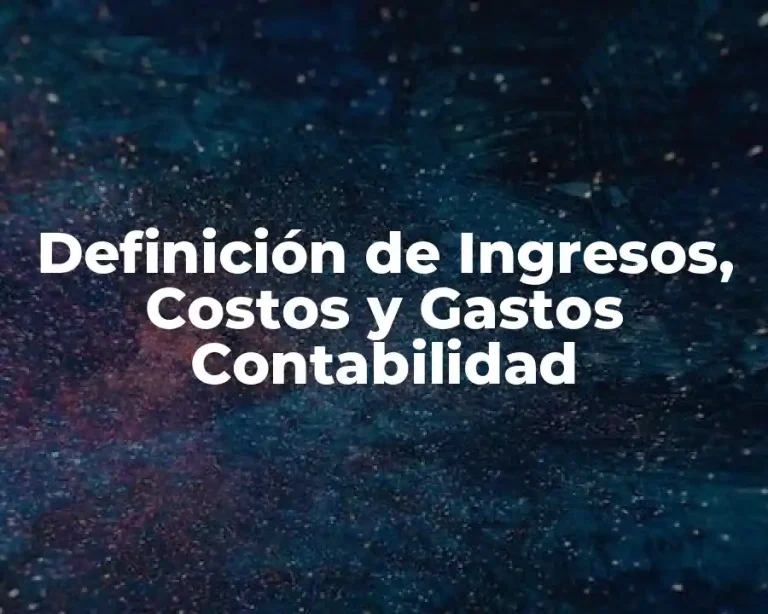 Definición de Ingresos, Costos y Gastos Contabilidad