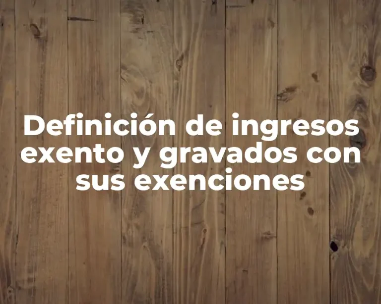 Definición de ingresos exento y gravados con sus exenciones