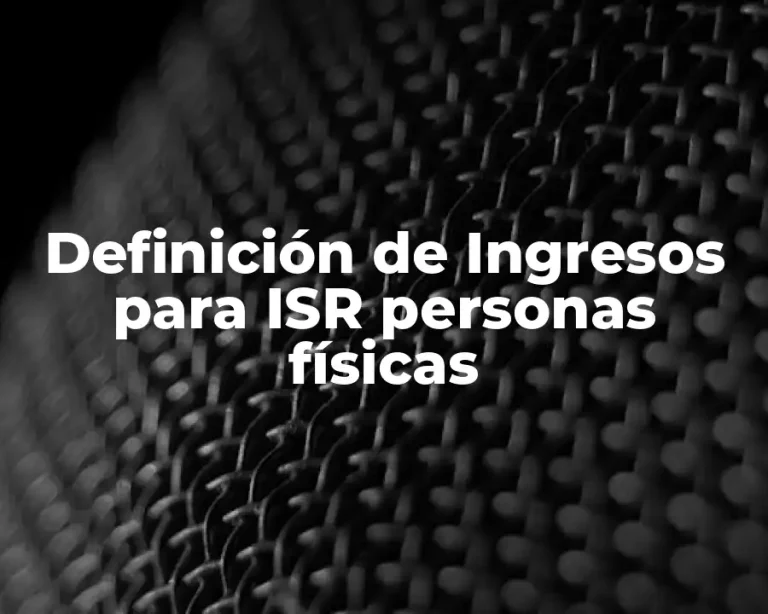 Definición de Ingresos para ISR personas físicas