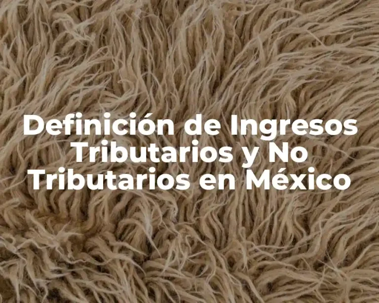 Definición de Ingresos Tributarios y No Tributarios en México