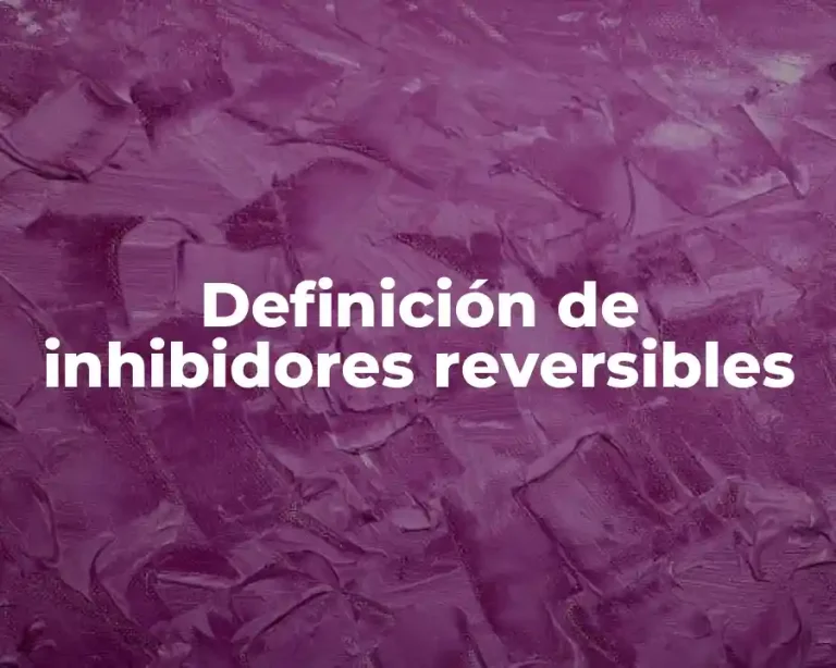 Definición de inhibidores reversibles
