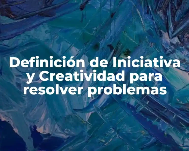 Definición de Iniciativa y Creatividad para resolver problemas