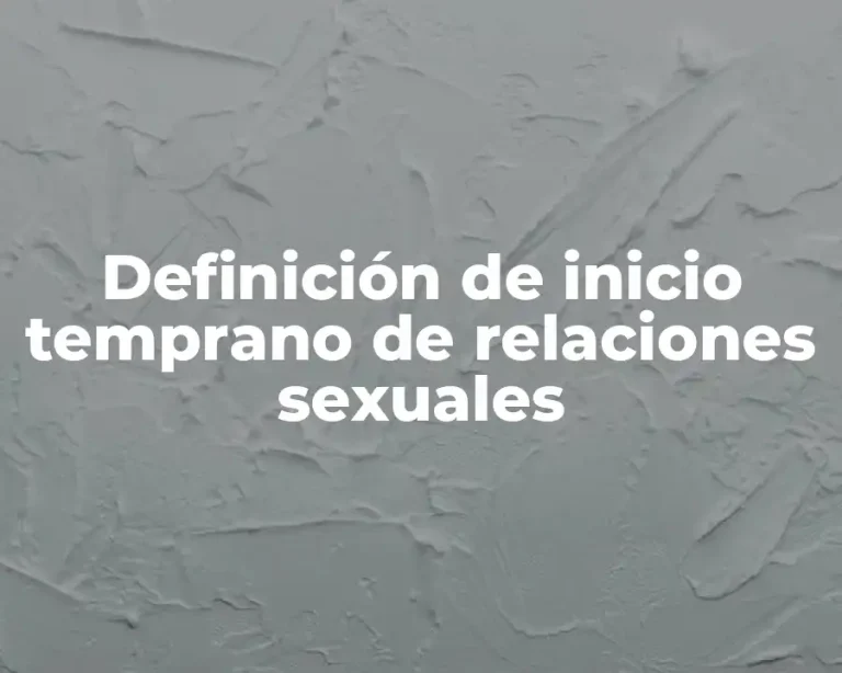 Definición de inicio temprano de relaciones sexuales