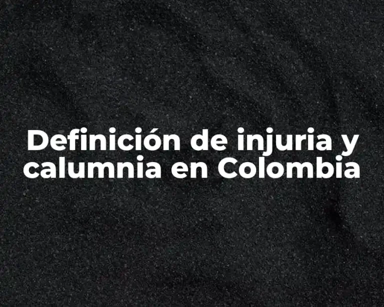 Definición de injuria y calumnia en Colombia