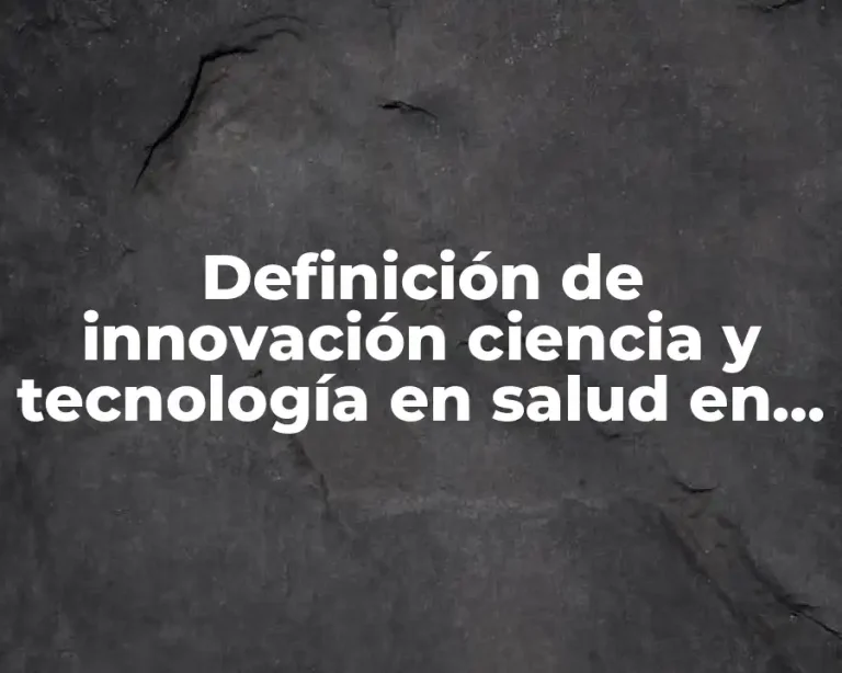 Definición de innovación ciencia y tecnología en salud en México