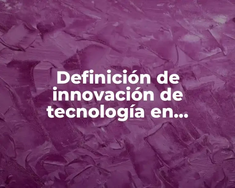 Definición de innovación de tecnología en productos o procesos