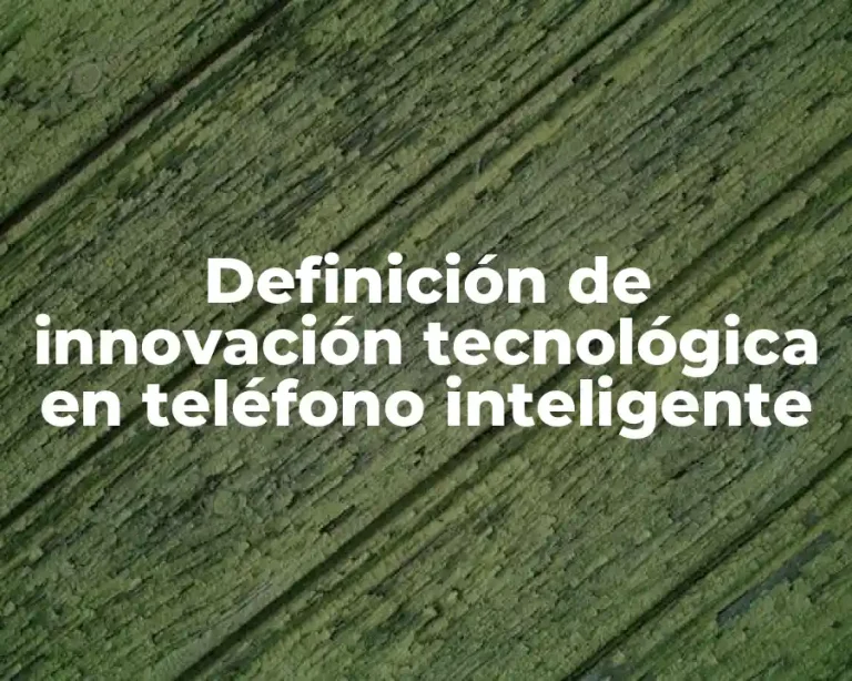 Definición de innovación tecnológica en teléfono inteligente