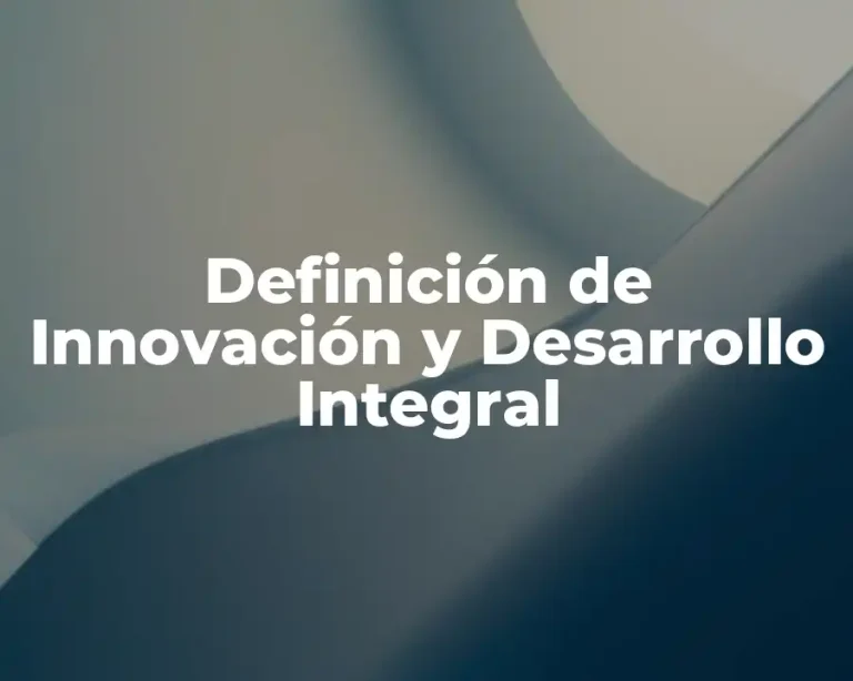 Definición de Innovación y Desarrollo Integral