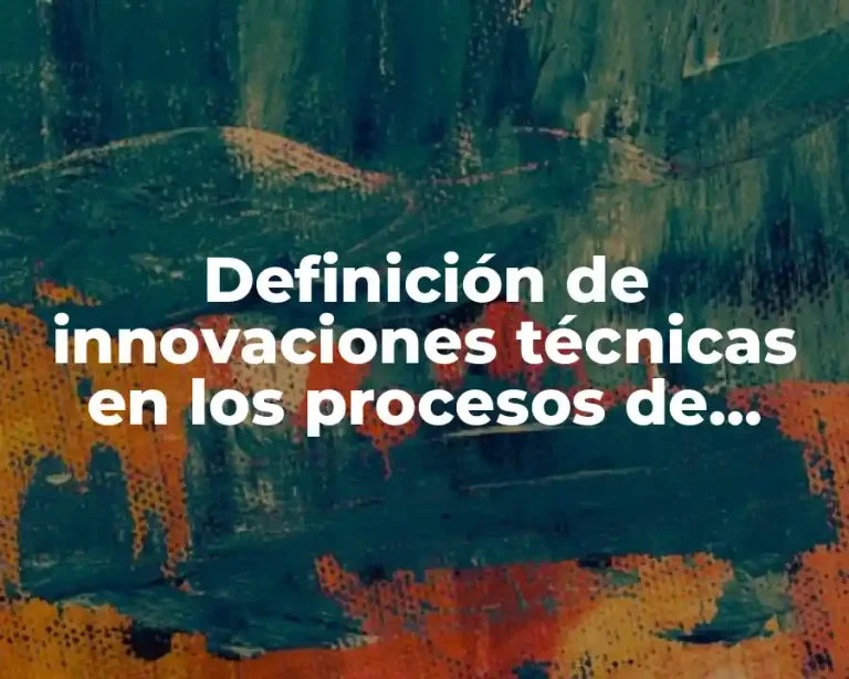Definición de innovaciones técnicas en los procesos de producción