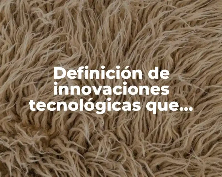 Definición de innovaciones tecnológicas que ayudan a la empresa