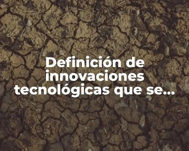 Definición de innovaciones tecnológicas que se implementan en la nanotecnología