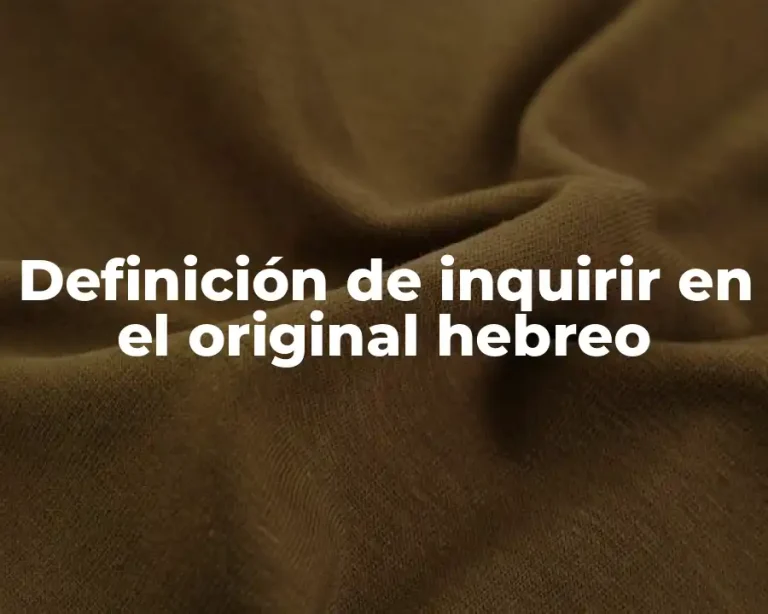 Definición de inquirir en el original hebreo
