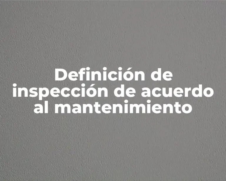 Definición de inspección de acuerdo al mantenimiento