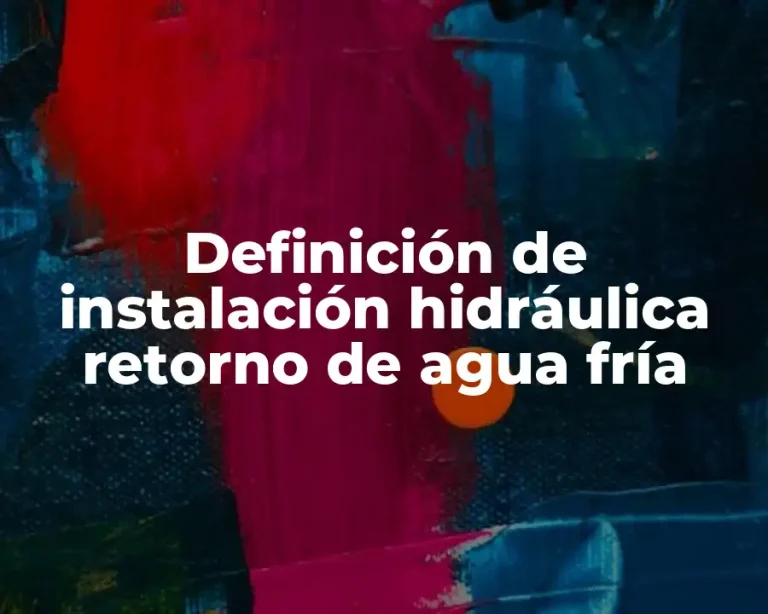 Definición de instalación hidráulica retorno de agua fría