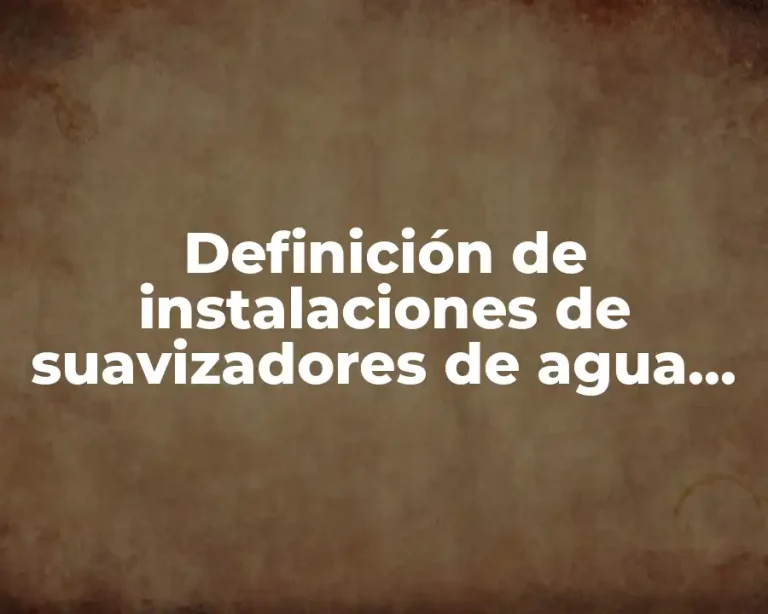 Definición de instalaciones de suavizadores de agua para calderas