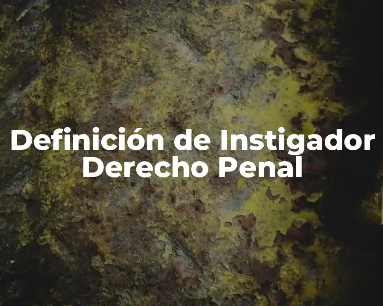Definición de Instigador Derecho Penal