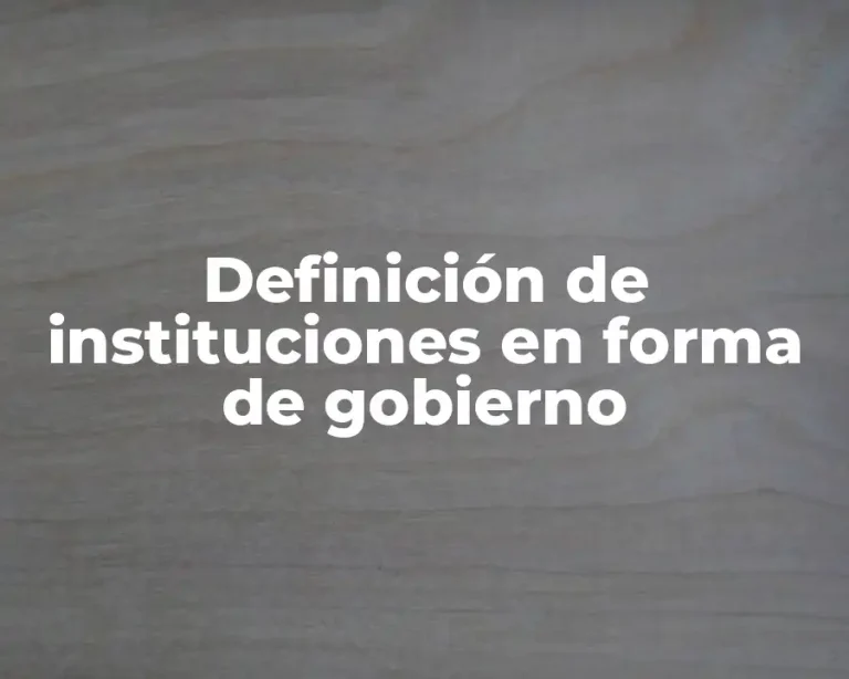 Definición de instituciones en forma de gobierno