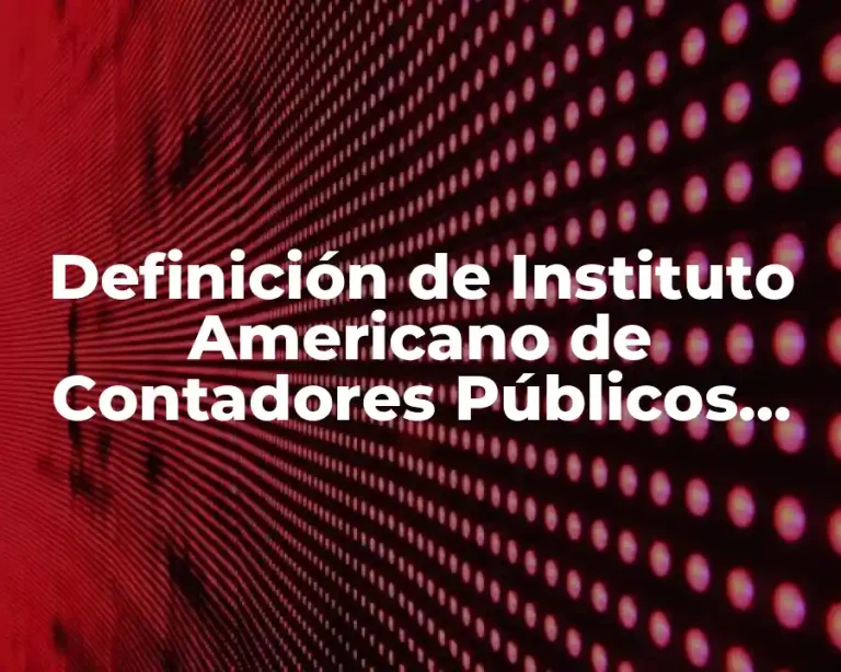 Definición de Instituto Americano de Contadores Públicos Certificados