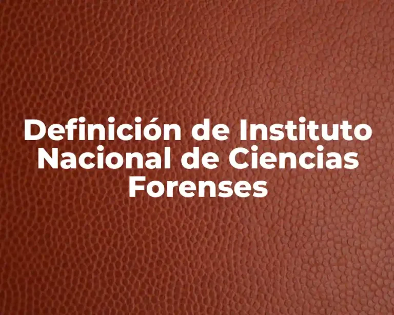 Definición de Instituto Nacional de Ciencias Forenses