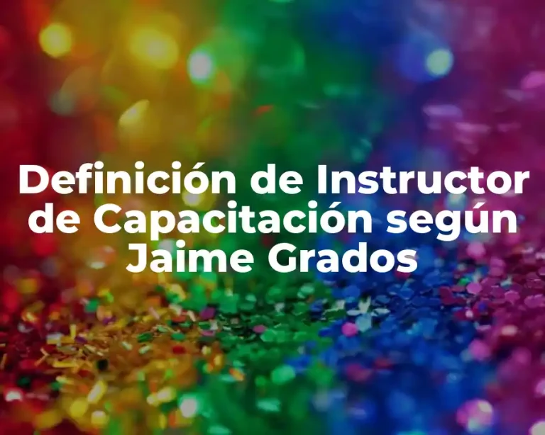Definición de Instructor de Capacitación según Jaime Grados
