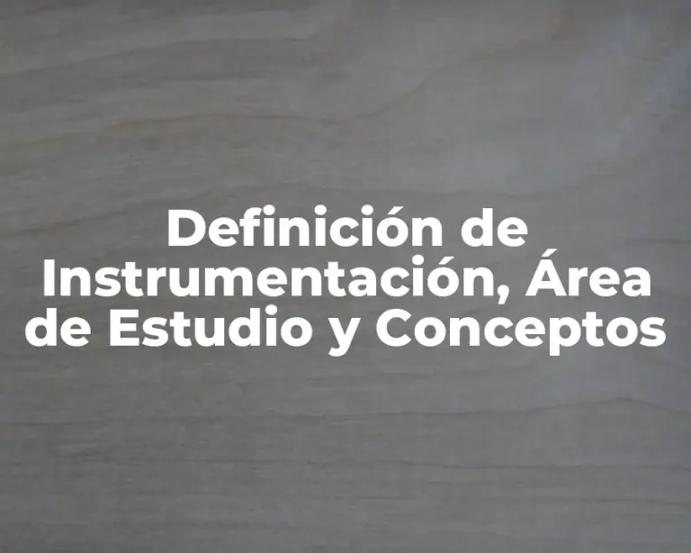 Definición de Instrumentación, Área de Estudio y Conceptos