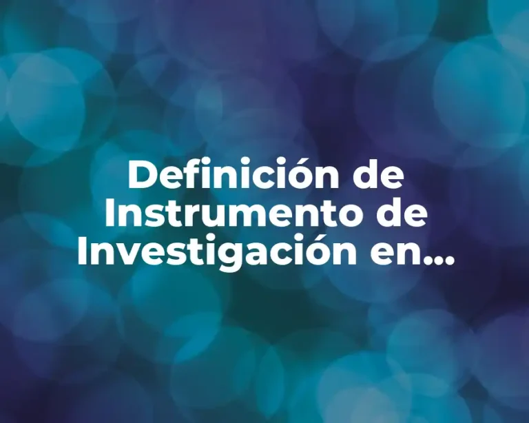 Definición de Instrumento de Investigación en Metodología de la Investigación