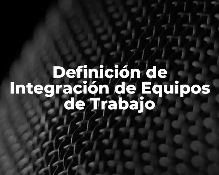 Definición de Integración de Equipos de Trabajo