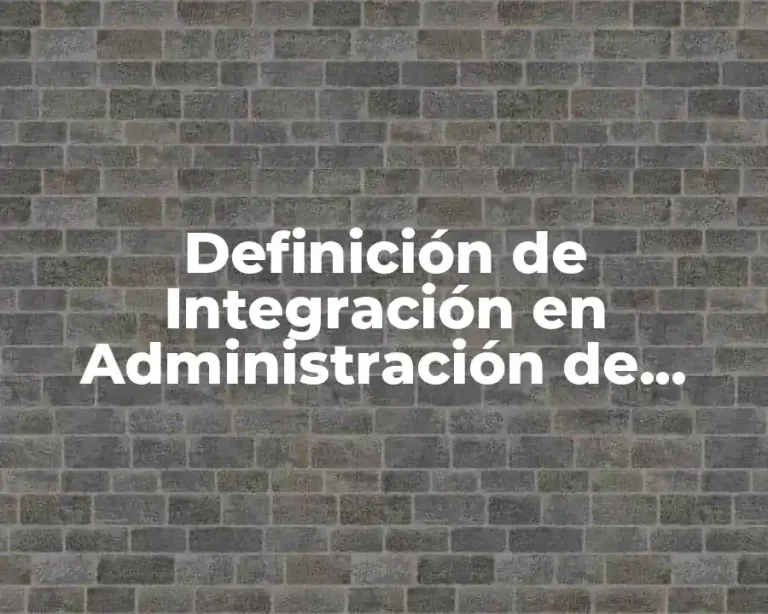 Definición de Integración en Administración de Empresas
