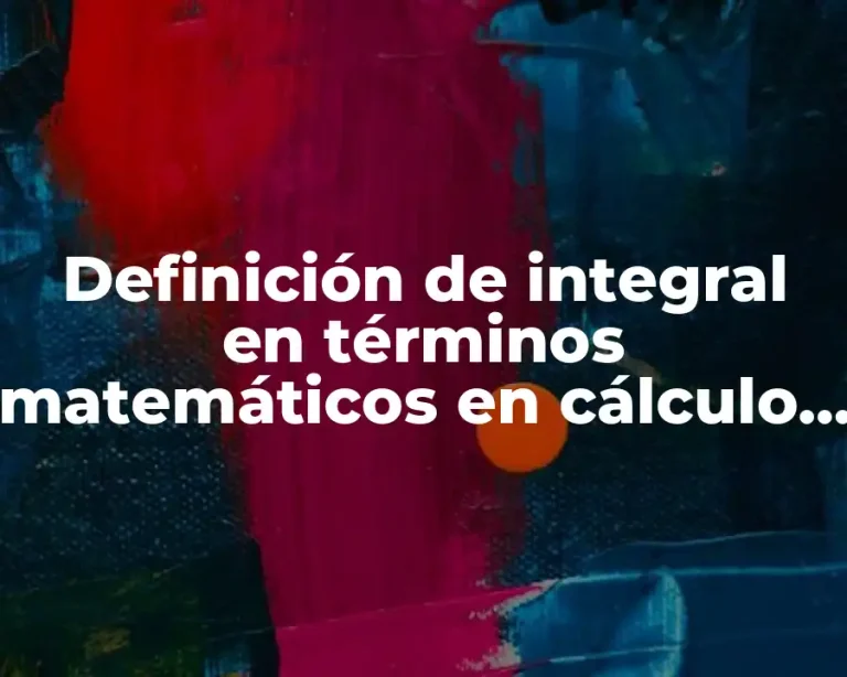 Definición de integral en términos matemáticos en cálculo integral