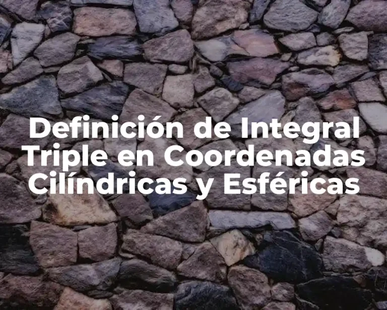 Definición de Integral Triple en Coordenadas Cilíndricas y Esféricas