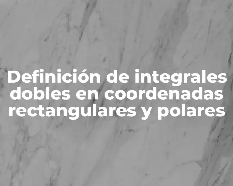 Definición de integrales dobles en coordenadas rectangulares y polares