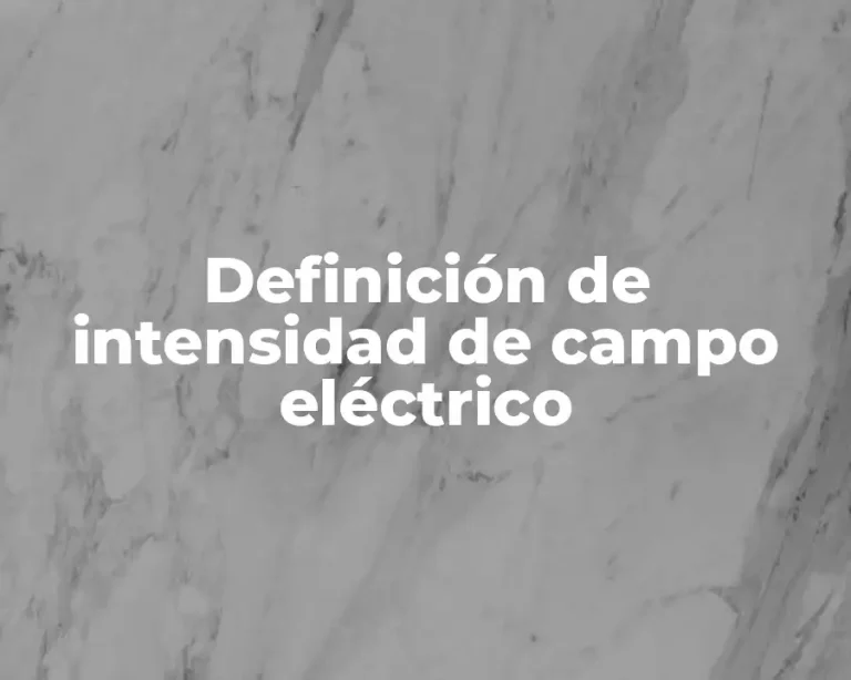 Definición de intensidad de campo eléctrico
