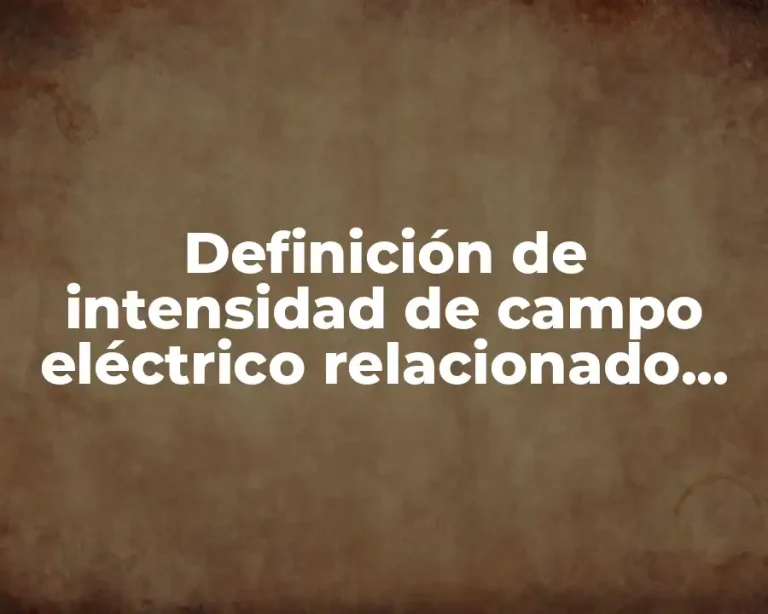 Definición de intensidad de campo eléctrico relacionado con distancia