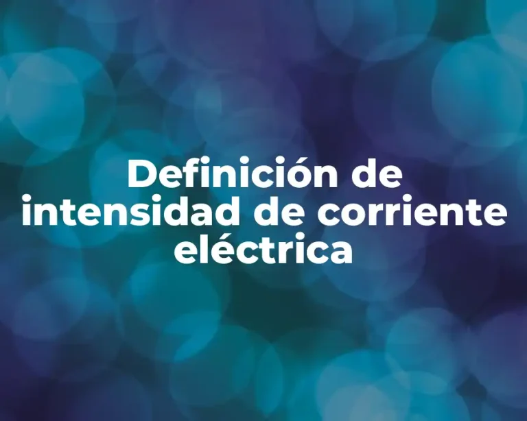 Definición de intensidad de corriente eléctrica