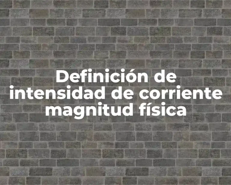 Definición de intensidad de corriente magnitud física
