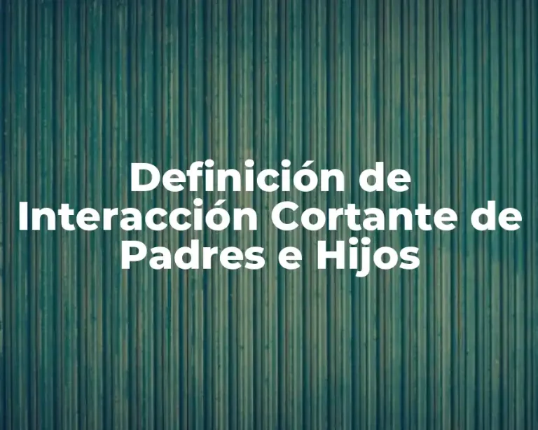 Definición de Interacción Cortante de Padres e Hijos