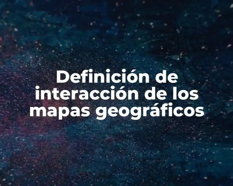 Definición de interacción de los mapas geográficos