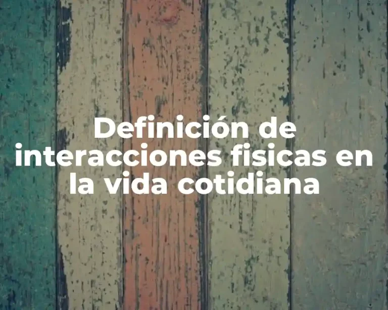 Definición de interacciones fisicas en la vida cotidiana