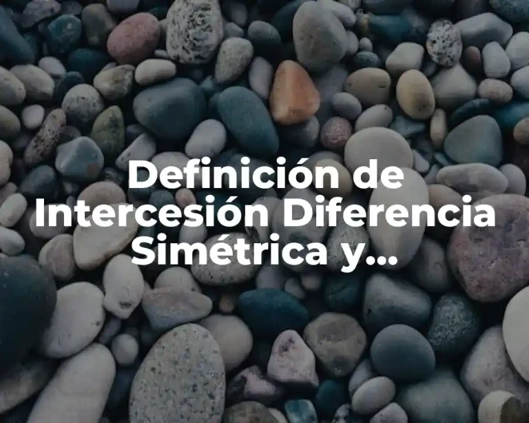 Definición de Intercesión Diferencia Simétrica y Complemento