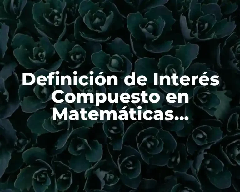 Definición de Interés Compuesto en Matemáticas Financieras